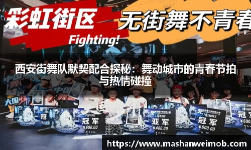 西安街舞队默契配合探秘：舞动城市的青春节拍与热情碰撞