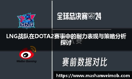 LNG战队在DOTA2赛事中的耐力表现与策略分析探讨