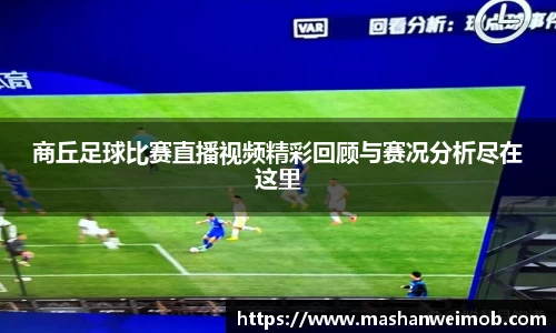 商丘足球比赛直播视频精彩回顾与赛况分析尽在这里