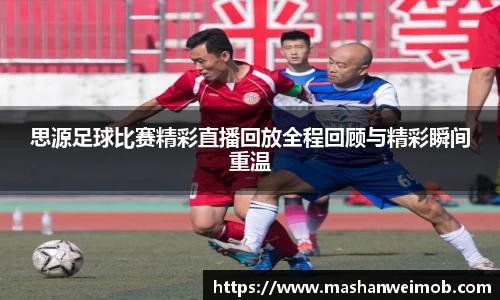 思源足球比赛精彩直播回放全程回顾与精彩瞬间重温